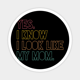 Yes I Know I Look Like My Mom Mother's Day Funny Women Girls Magnet